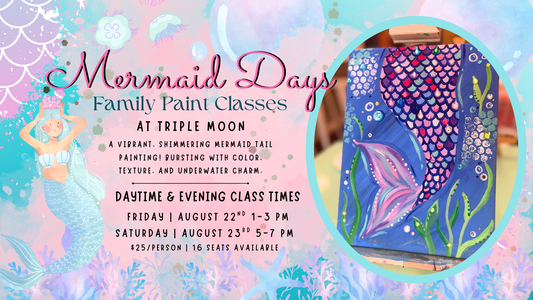 Mermaid Days | Family Paint Classes | Paint Workshop | Kids Paint Classes| Daytime and Evening Class Times